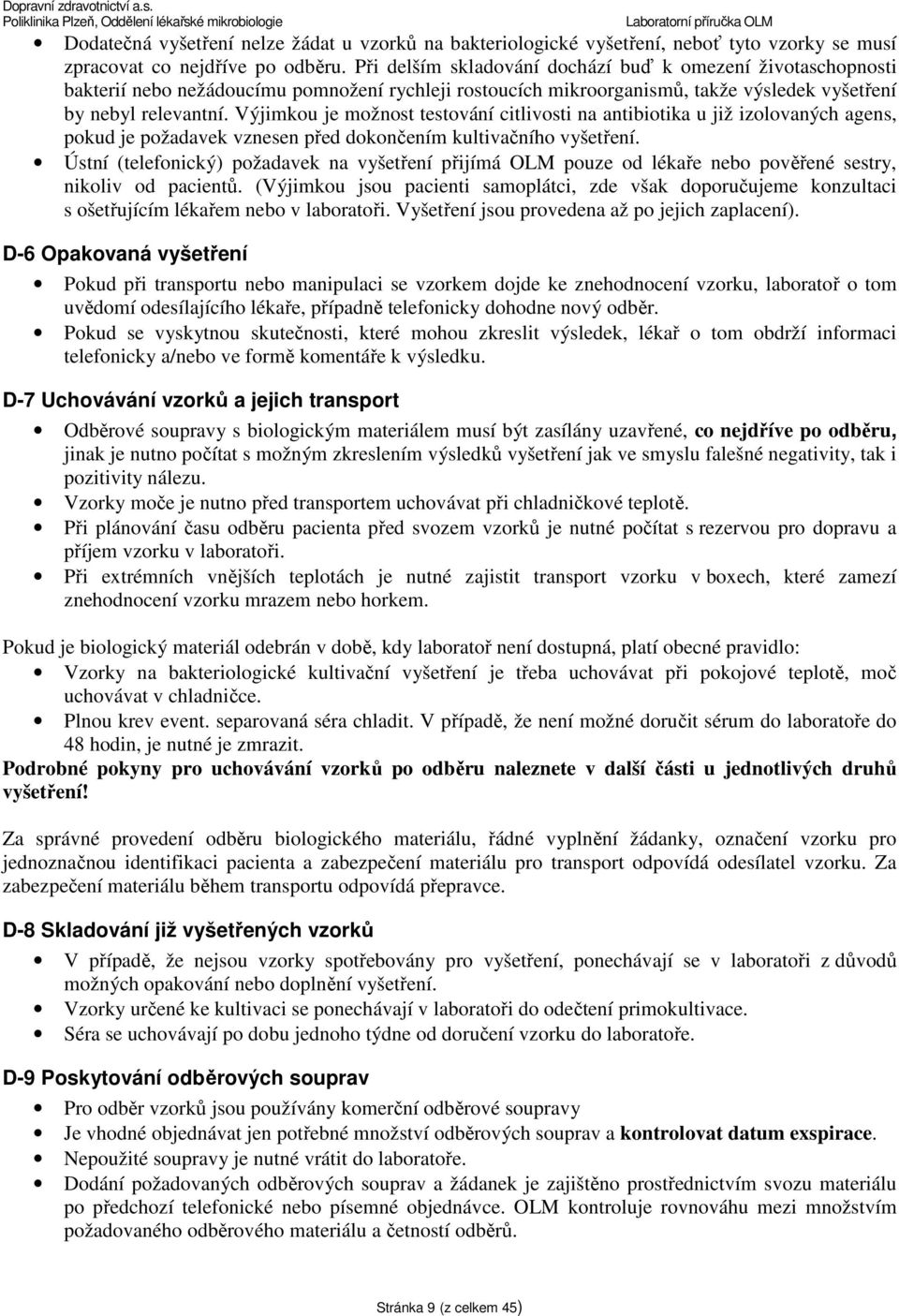 Výjimkou je možnost testování citlivosti na antibiotika u již izolovaných agens, pokud je požadavek vznesen před dokončením kultivačního vyšetření.