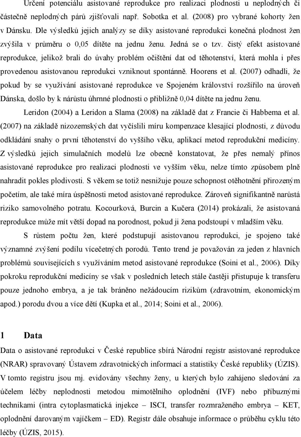 čistý efekt asistované reprodukce, jelikož brali do úvahy problém očištění dat od těhotenství, která mohla i přes provedenou asistovanou reprodukci vzniknout spontánně. Hoorens et al.