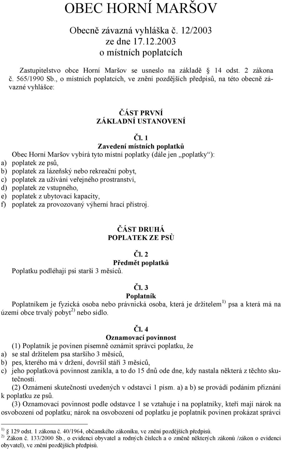1 Zavedení místních poplatků Obec Horní Maršov vybírá tyto místní poplatky (dále jen poplatky ): a) poplatek ze psů, b) poplatek za lázeňský nebo rekreační pobyt, c) poplatek za užívání veřejného