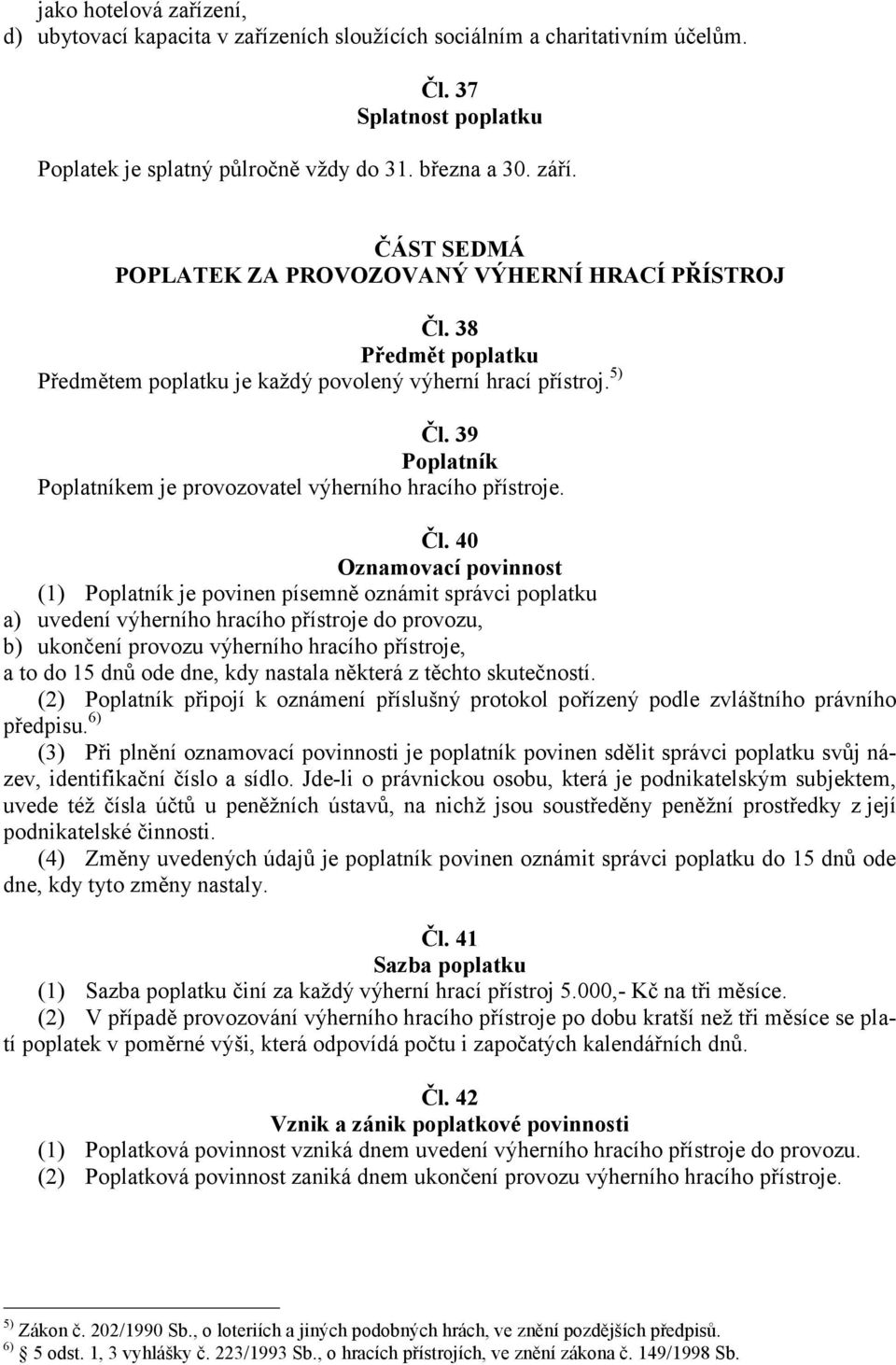 Čl. 40 (1) je povinen písemně oznámit správci poplatku a) uvedení výherního hracího přístroje do provozu, b) ukončení provozu výherního hracího přístroje, a to do 15 dnů ode dne, kdy nastala některá