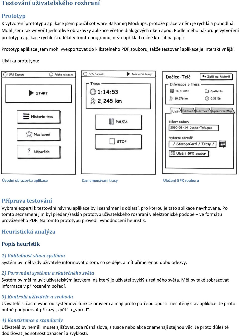 Podle mého názoru je vytvoření prototypu aplikace rychlejší udělat v tomto programu, než například ručně kreslit na papír.