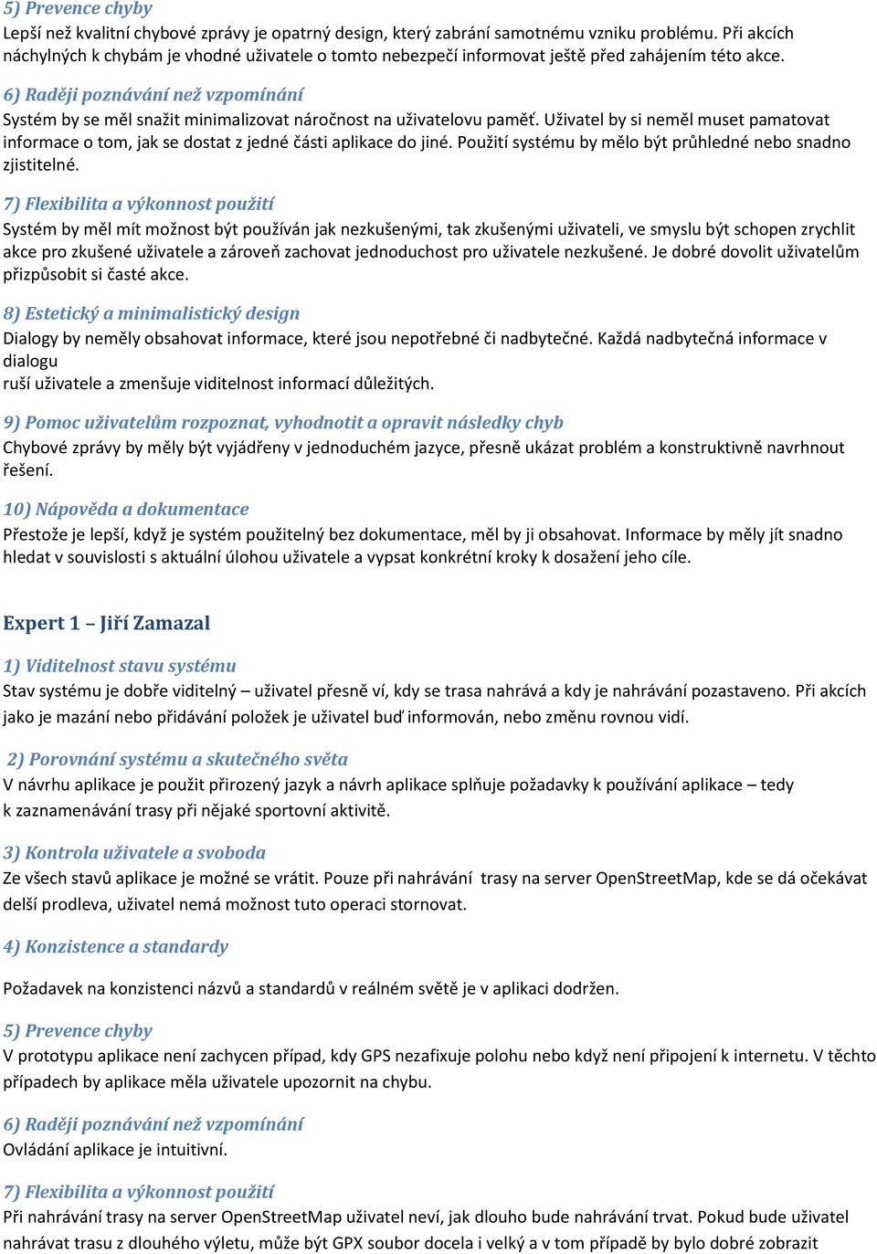 6) Raději poznávání než vzpomínání Systém by se měl snažit minimalizovat náročnost na uživatelovu paměť.