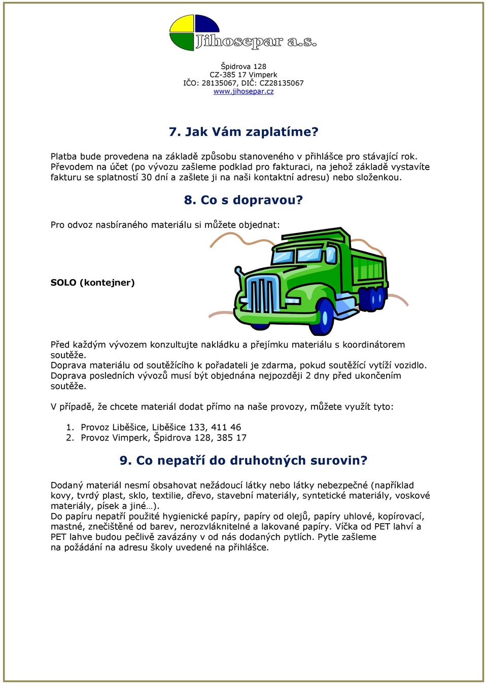 Pro odvoz nasbíraného materiálu si můžete objednat: SOLO (kontejner) Před každým vývozem konzultujte nakládku a přejímku materiálu s koordinátorem soutěže.