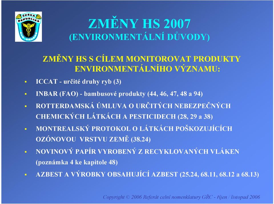 PESTICIDECH (28, 29 a 38) MONTREALSKÝ PROTOKOL O LÁTKÁCH POŠKOZUJÍCÍCH OZÓNOVOU VRSTVU ZEMĚ (38.