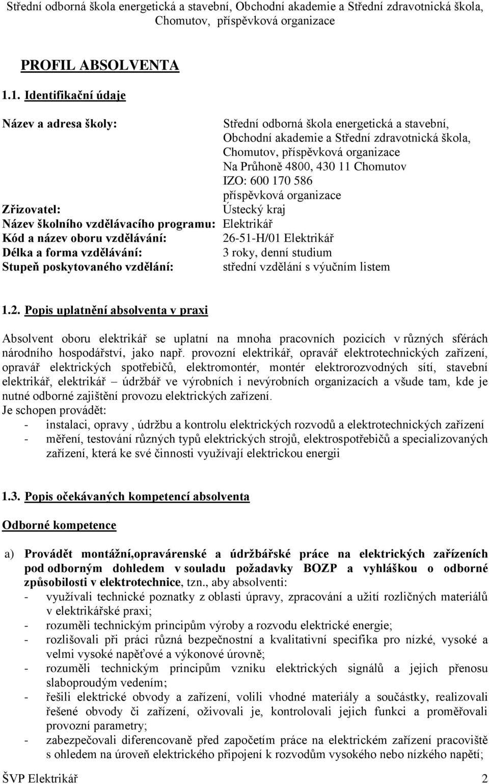 příspěvková organizace Zřizovatel: Ústecký kraj Název školního vzdělávacího programu: Elektrikář Kód a název oboru vzdělávání: 26-51-H/01 Elektrikář Délka a forma vzdělávání: 3 roky, denní studium