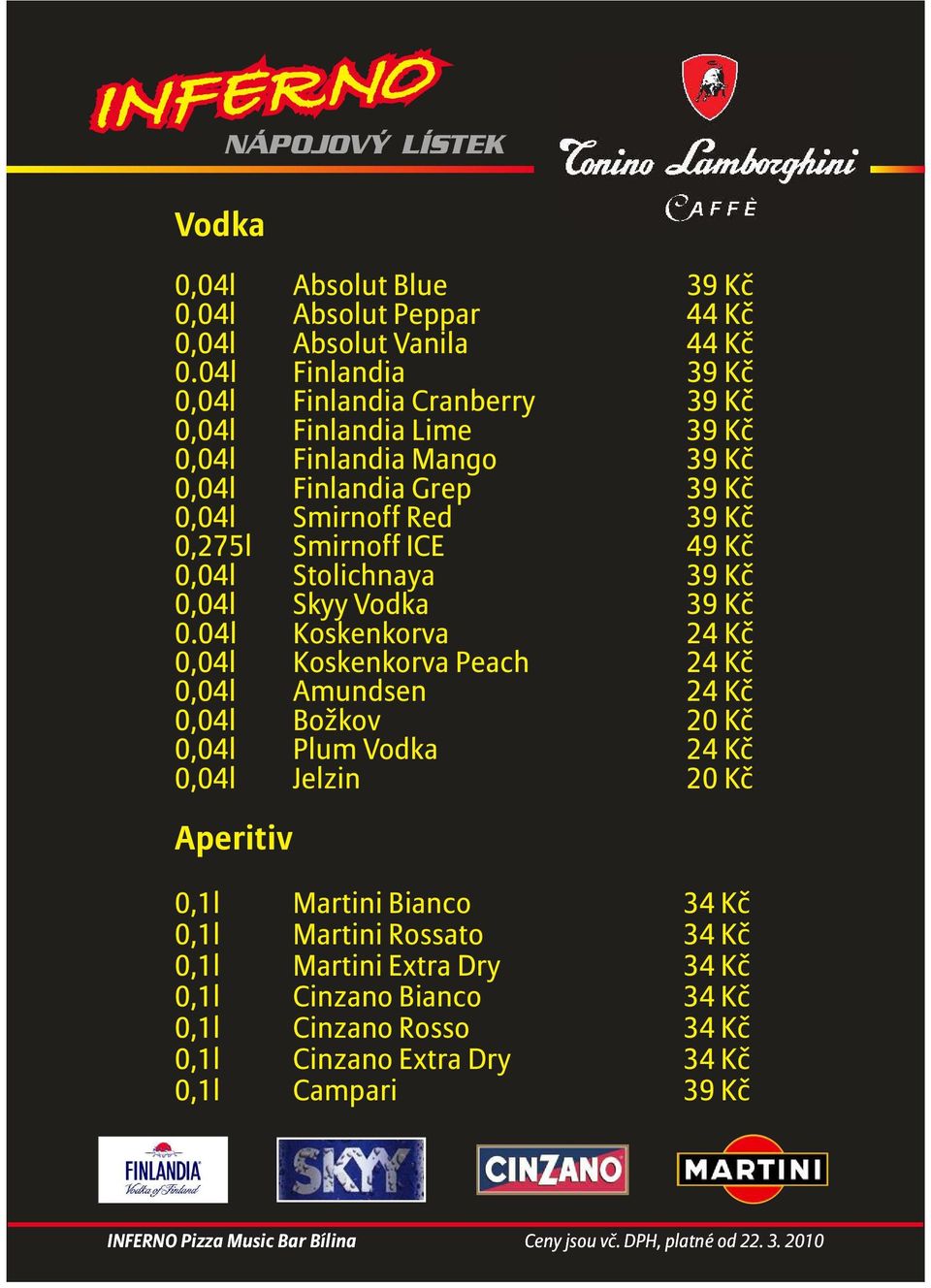 0,275l Smirnoff ICE 49 Kč 0,04l Stolichnaya 39 Kč 0,04l Skyy Vodka 39 Kč 0.