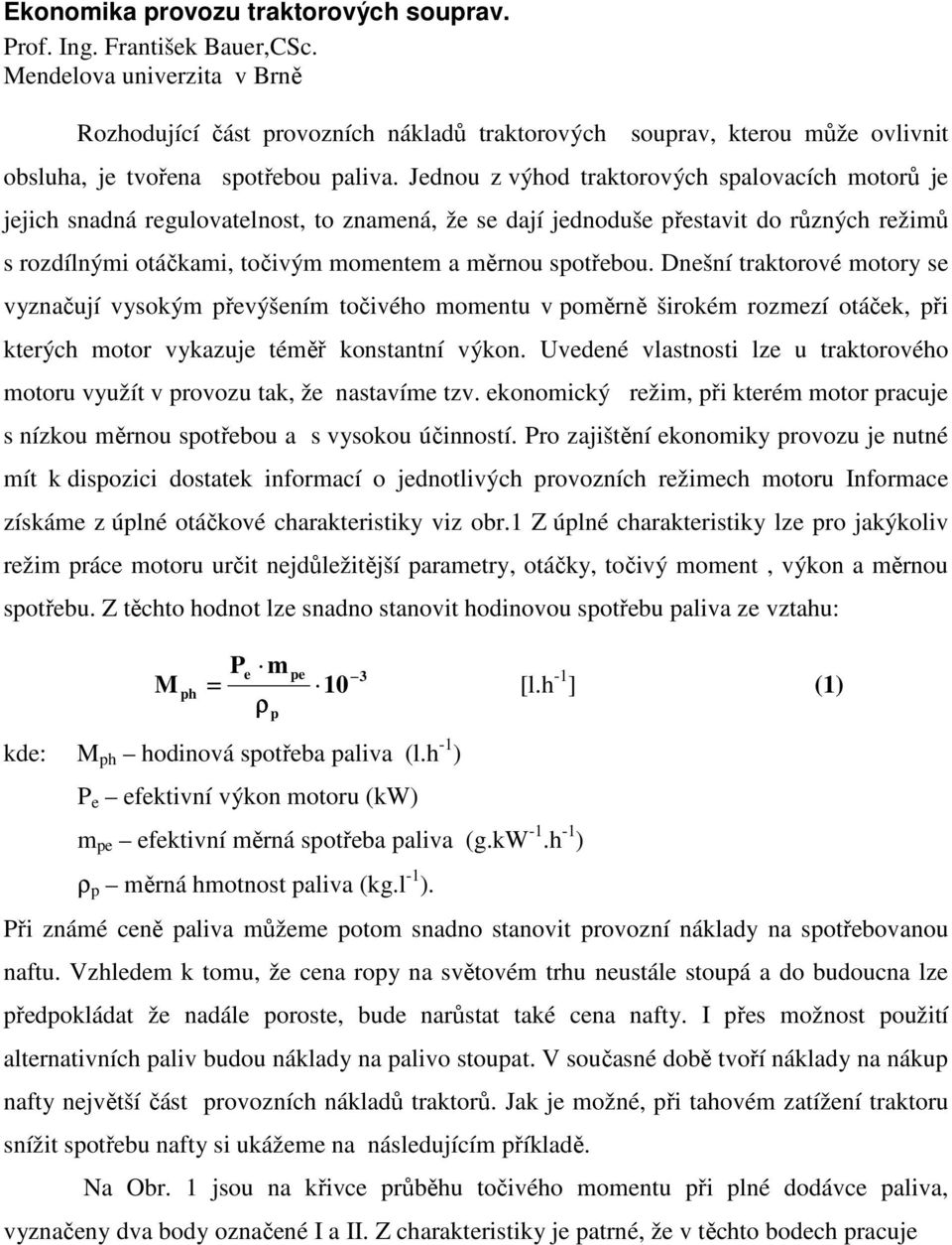 Jednou z výhod traktorových spalovacích motorů je jejich snadná regulovatelnost, to znamená, že se dají jednoduše přestavit do různých režimů s rozdílnými otáčkami, točivým momentem a měrnou