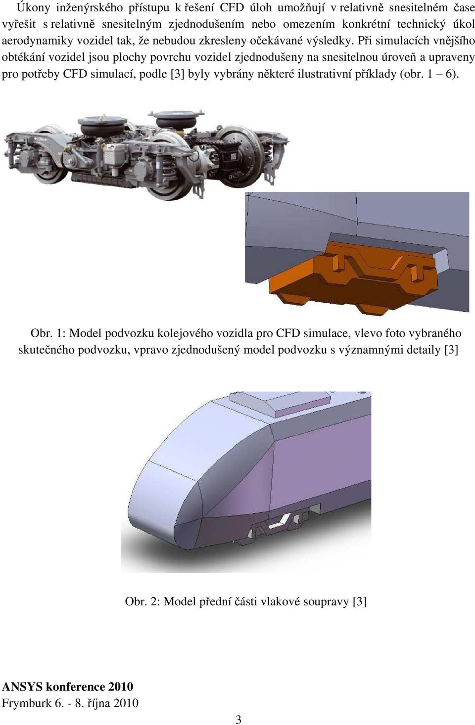 Při simulacích vnějšího obtékání vozidel jsou plochy povrchu vozidel zjednodušeny na snesitelnou úroveň a upraveny pro potřeby CFD simulací, podle [3] byly vybrány