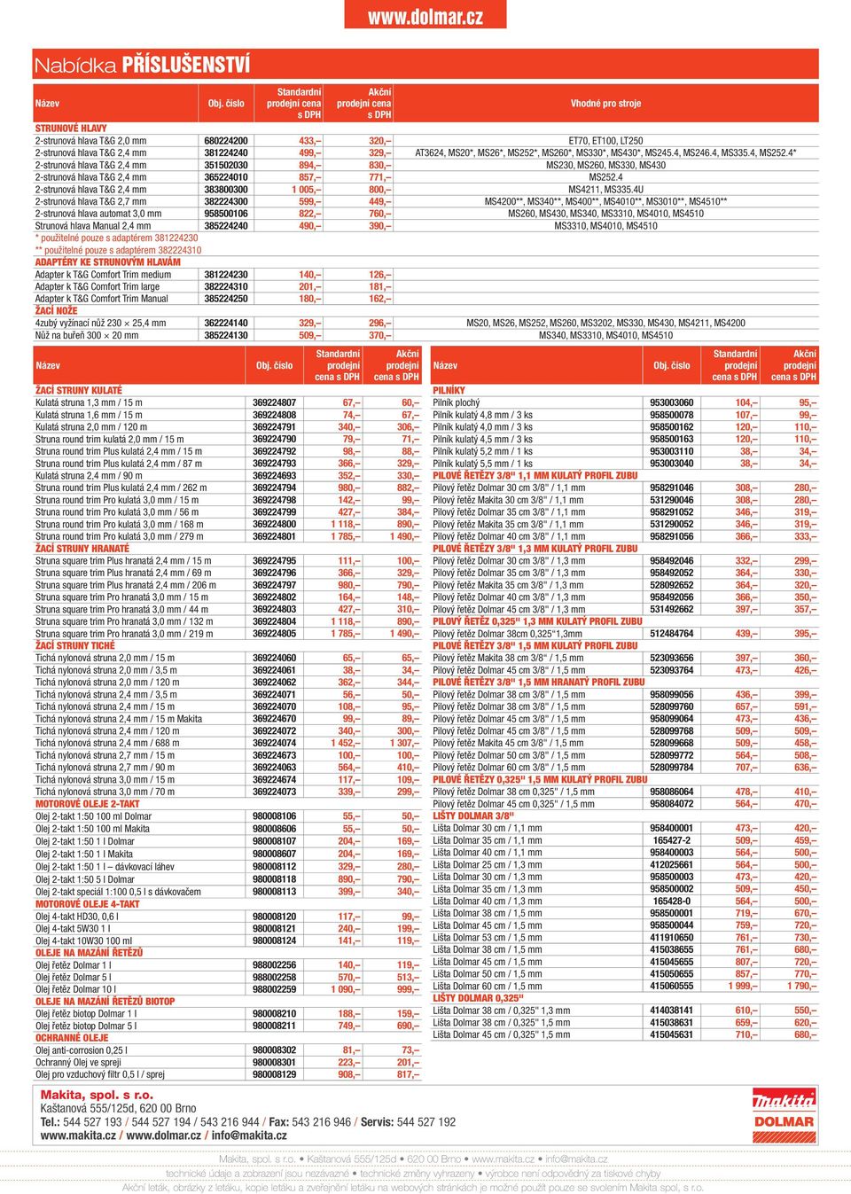 cz Vhodné pro stroje RUNOVÉ HLAVY 2-strunová hlava T&G 2,0 mm 680224200 433, 320, ET70, ET100, LT250 2-strunová hlava T&G 2,4 mm 381224240 499, 329, AT3624, S20*, S26*, S252*, S260*, S330*, S430*,