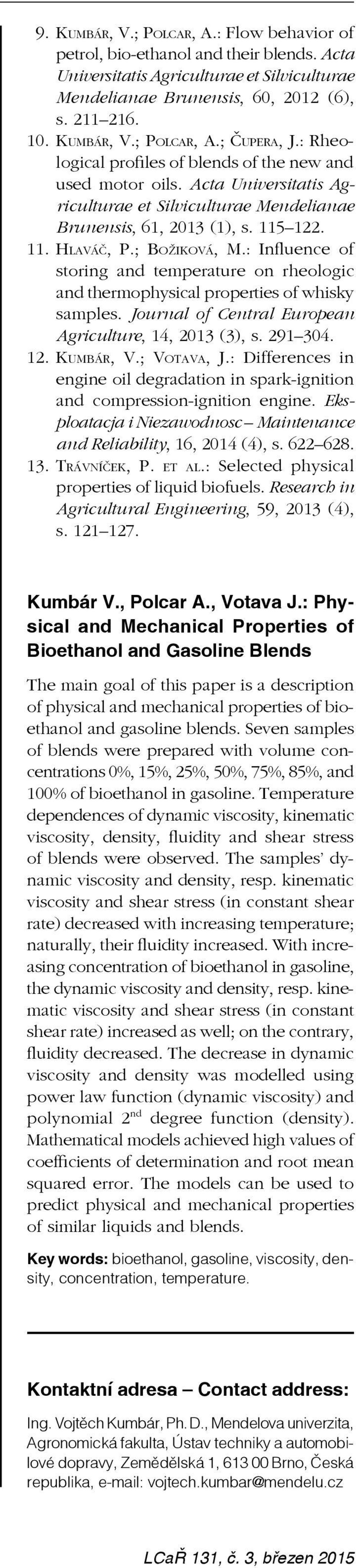 : Influence of storing and temperature on rheologic and thermophysical properties of whisky samples. Journal of Central European Agriculture, 14, 2013 (3), s. 291 304. 12. Kumbár, V.; Votava, J.