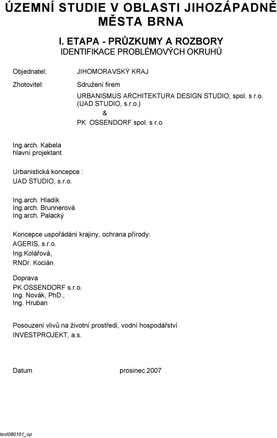 spol. s r.o. (UAD STUDIO, s.r.o.) & PK OSSENDORF spol. s r.o. Ing.arch. Kabela hlavní projektant Urbanistická koncepce : UAD STUDIO, s.r.o. Ing.arch. Hladík Ing.