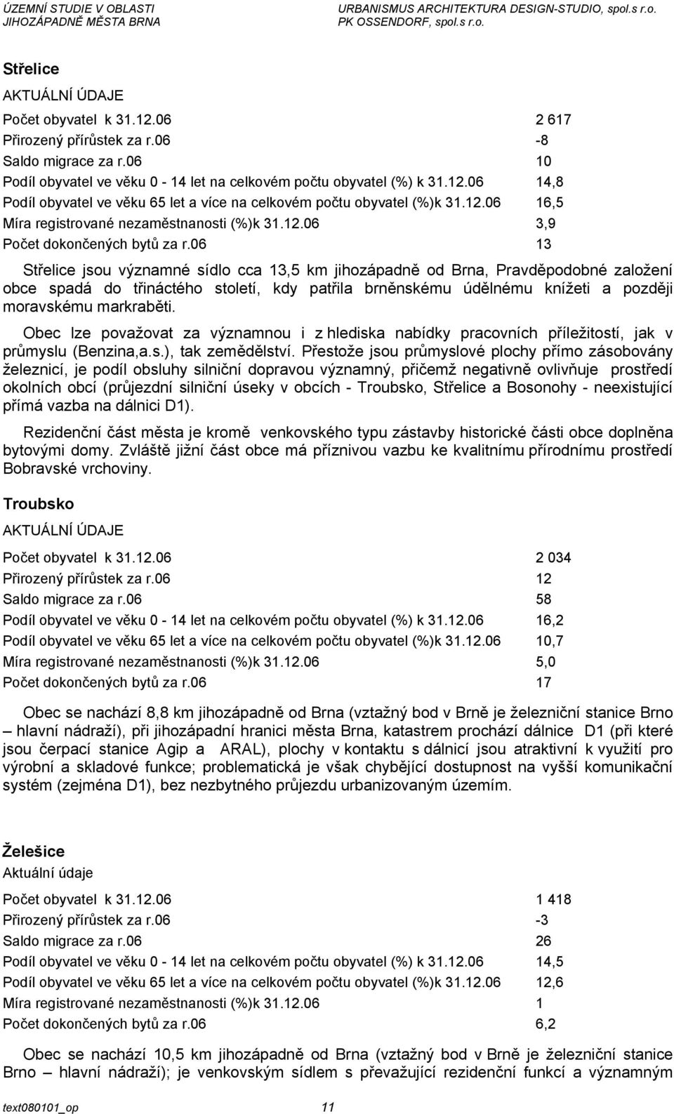 06 13 Střelice jsou významné sídlo cca 13,5 km jihozápadně od Brna, Pravděpodobné založení obce spadá do třináctého století, kdy patřila brněnskému údělnému knížeti a později moravskému markraběti.
