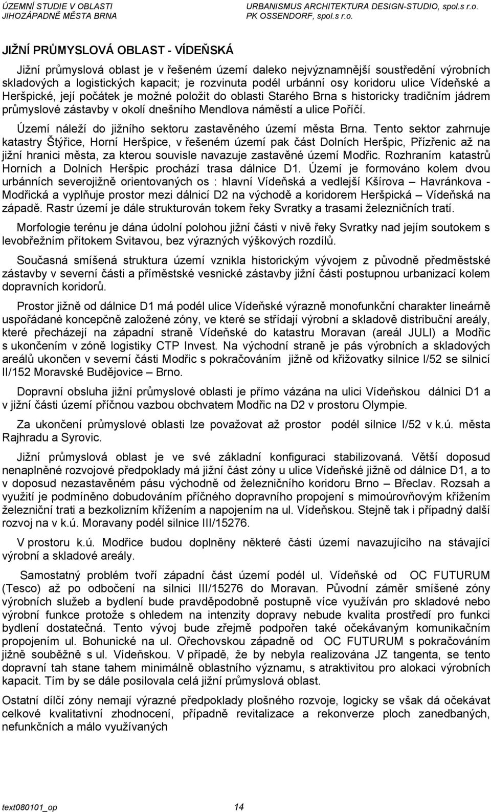 Území náleží do jižního sektoru zastavěného území města Brna.