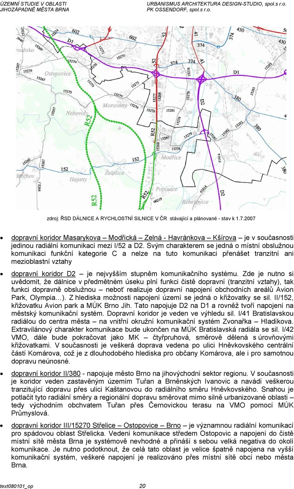 Svým charakterem se jedná o místní obslužnou komunikaci funkční kategorie C a nelze na tuto komunikaci přenášet tranzitní ani mezioblastní vztahy dopravní koridor D2 je nejvyšším stupněm