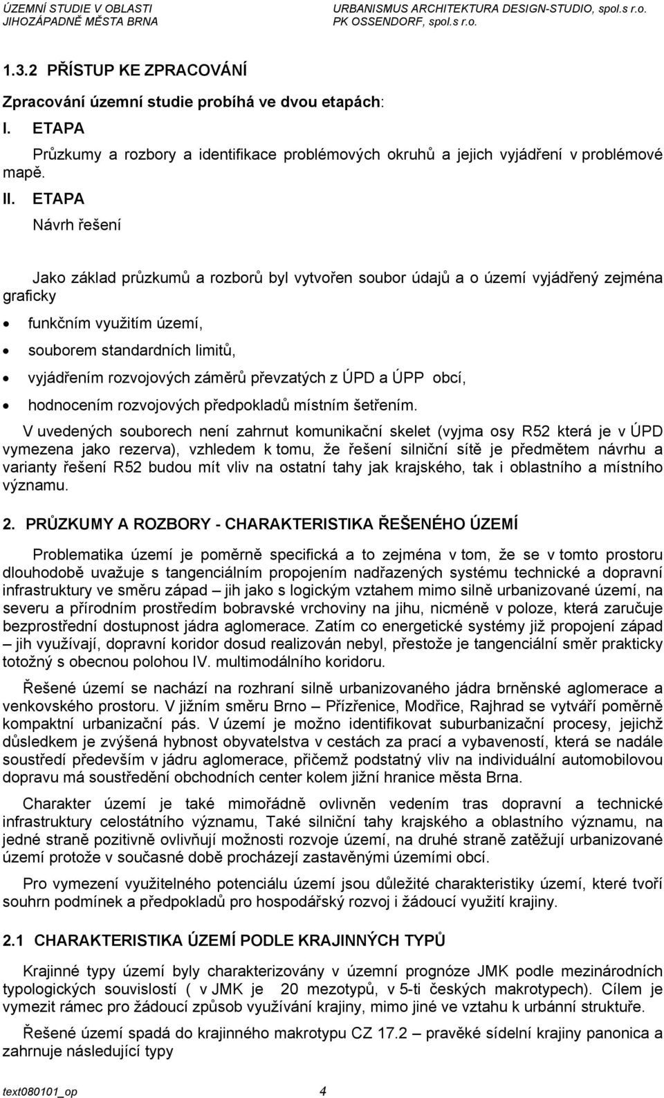 převzatých z ÚPD a ÚPP obcí, hodnocením rozvojových předpokladů místním šetřením.