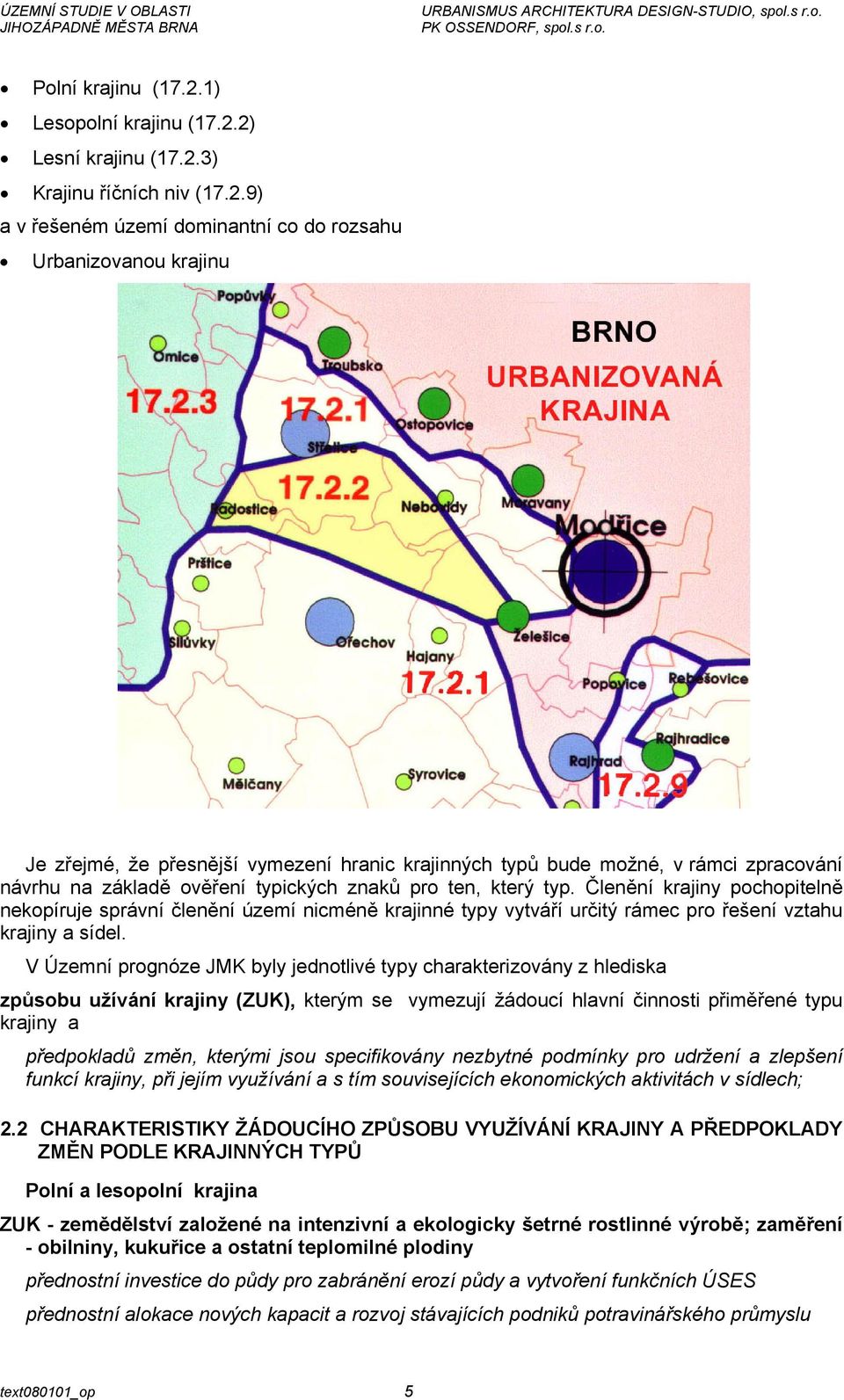 2) Lesní krajinu (17.2.3) Krajinu říčních niv (17.2.9) a v řešeném území dominantní co do rozsahu Urbanizovanou krajinu Je zřejmé, že přesnější vymezení hranic krajinných typů bude možné, v rámci