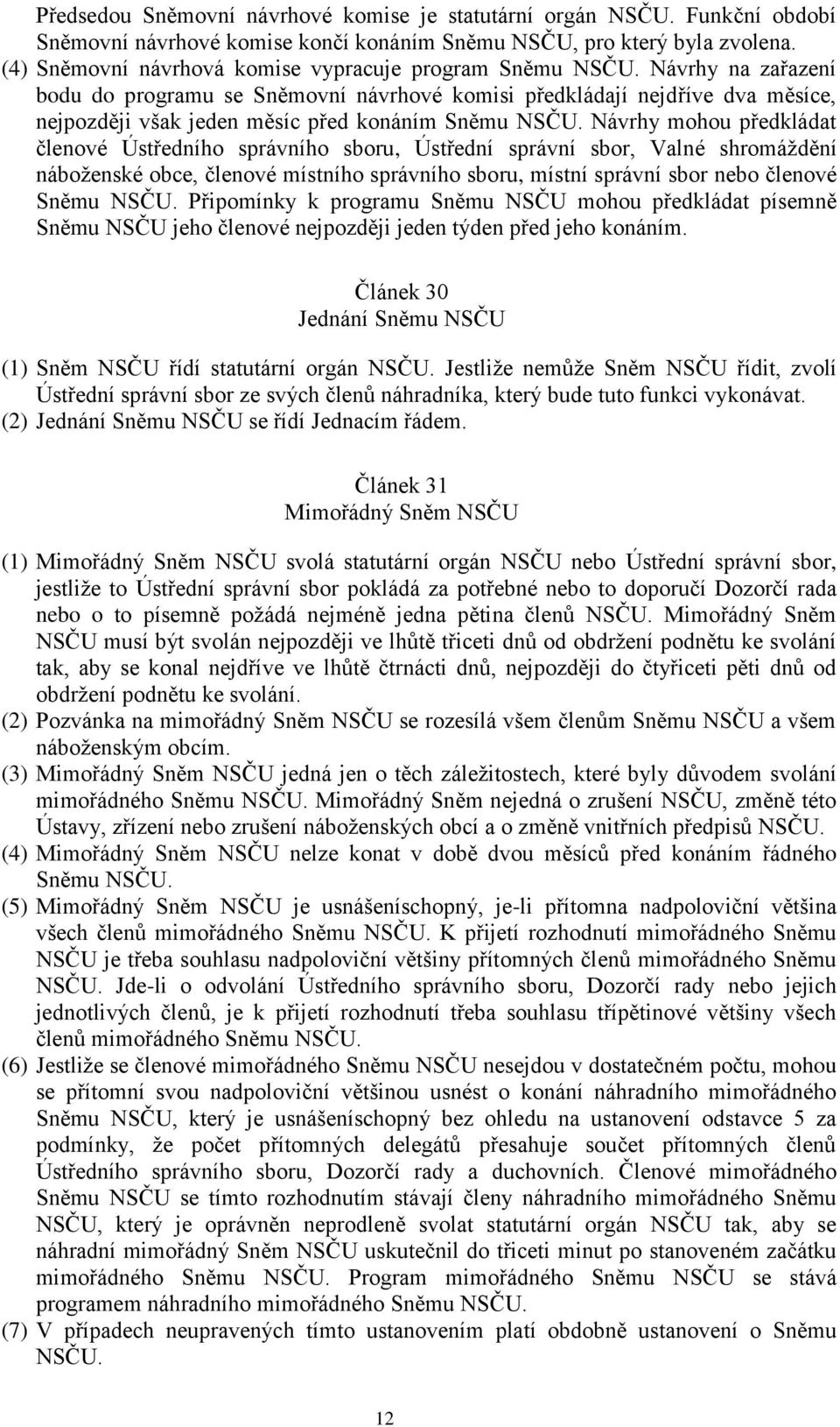 Návrhy na zařazení bodu do programu se Sněmovní návrhové komisi předkládají nejdříve dva měsíce, nejpozději však jeden měsíc před konáním Sněmu NSČU.