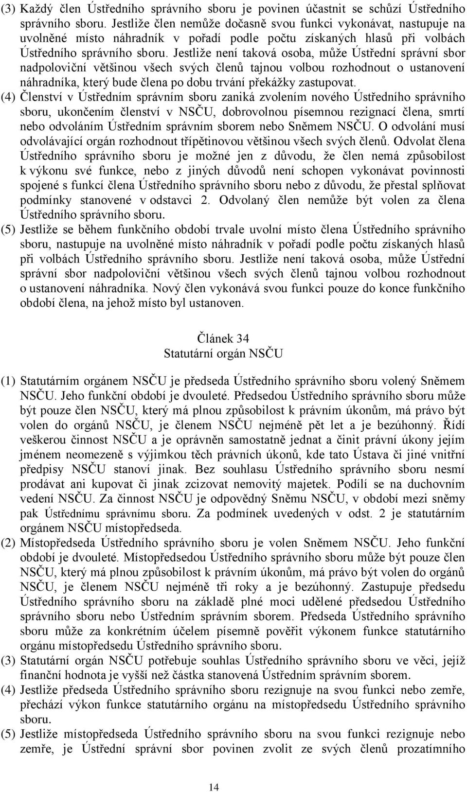 Jestliţe není taková osoba, můţe Ústřední správní sbor nadpoloviční většinou všech svých členů tajnou volbou rozhodnout o ustanovení náhradníka, který bude člena po dobu trvání překáţky zastupovat.