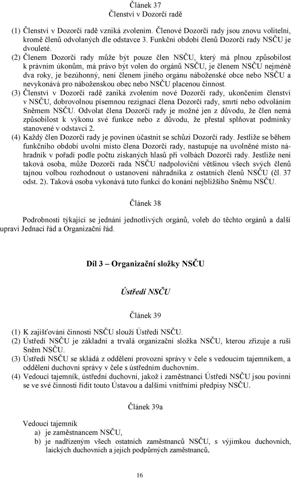 (2) Členem Dozorčí rady můţe být pouze člen NSČU, který má plnou způsobilost k právním úkonům, má právo být volen do orgánů NSČU, je členem NSČU nejméně dva roky, je bezúhonný, není členem jiného