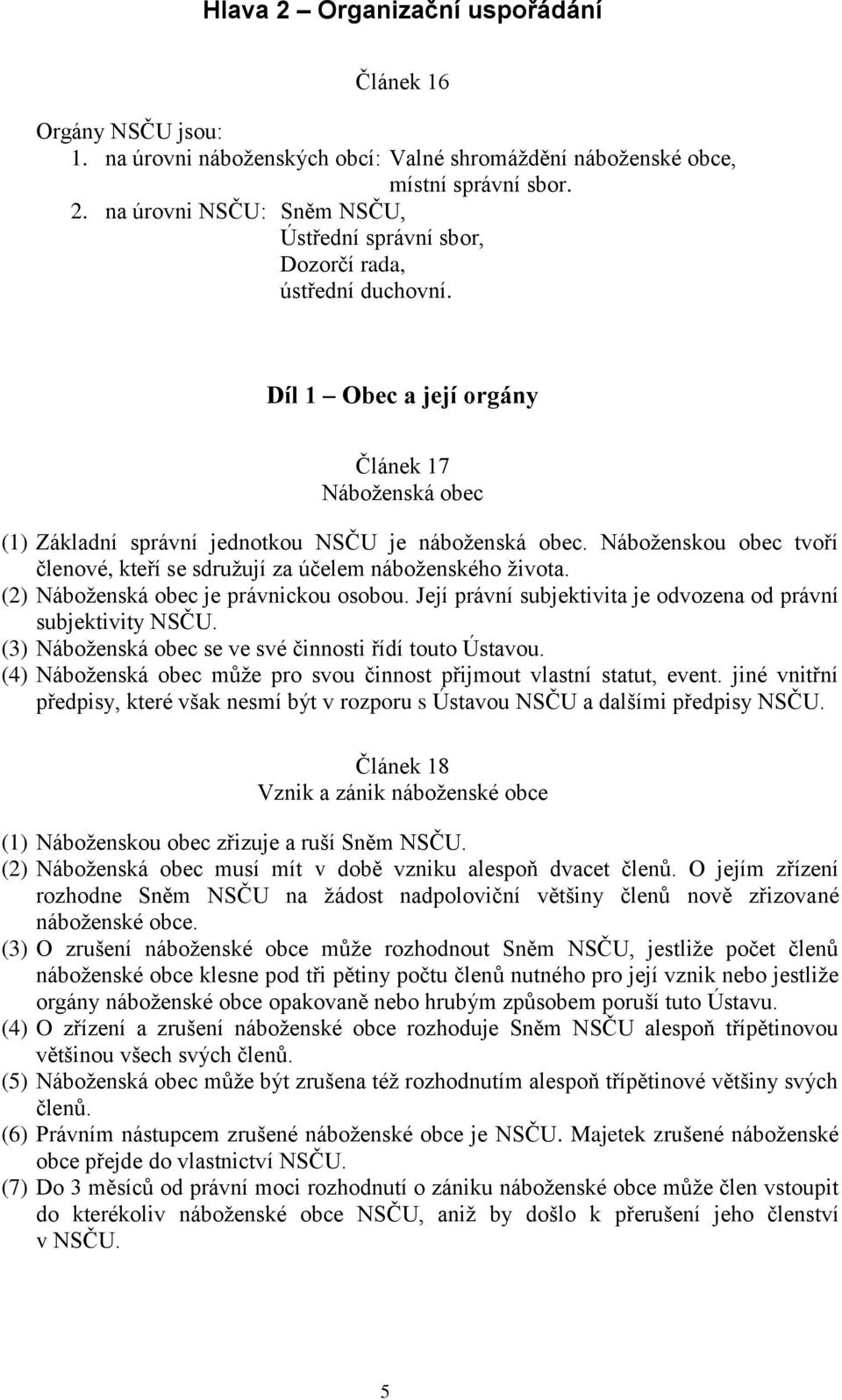 (2) Náboţenská obec je právnickou osobou. Její právní subjektivita je odvozena od právní subjektivity NSČU. (3) Náboţenská obec se ve své činnosti řídí touto Ústavou.