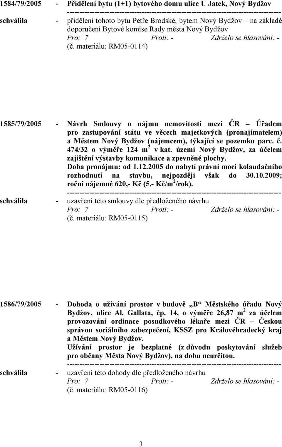 materiálu: RM05-0114) 1585/79/2005 - Návrh Smlouvy o nájmu nemovitostí mezi ČR Úřadem pro zastupování státu ve věcech majetkových (pronajímatelem) a Městem Nový Bydžov (nájemcem), týkající se pozemku