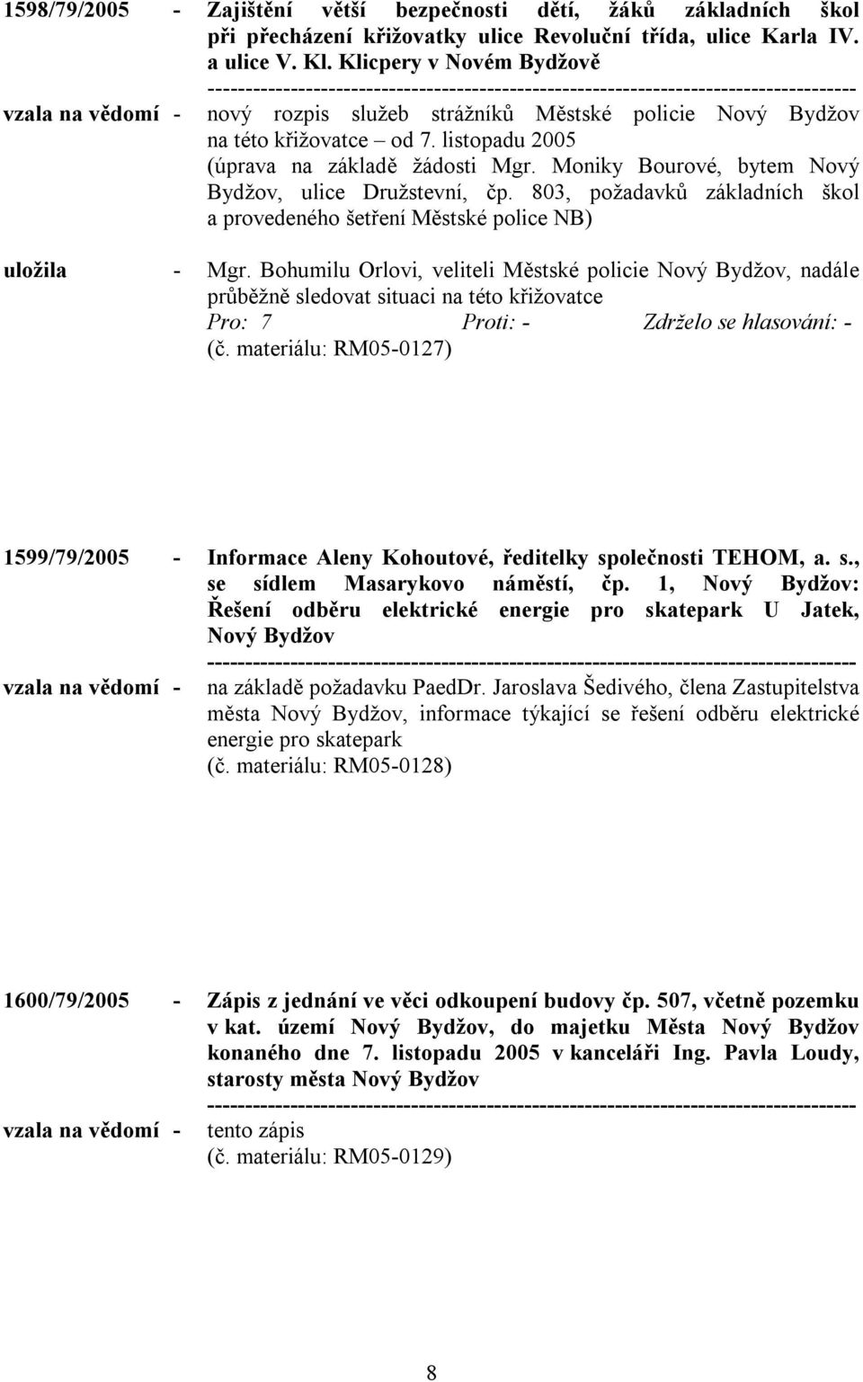 Moniky Bourové, bytem Nový Bydžov, ulice Družstevní, čp. 803, požadavků základních škol a provedeného šetření Městské police NB) uložila - Mgr.