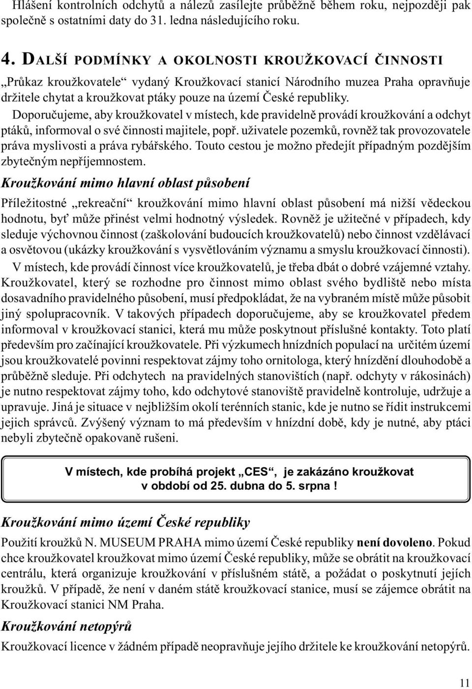 Doporuèujeme, aby kroužkovatel v místech, kde pravidelnì provádí kroužkování a odchyt ptákù, informoval o své èinnosti majitele, popø.