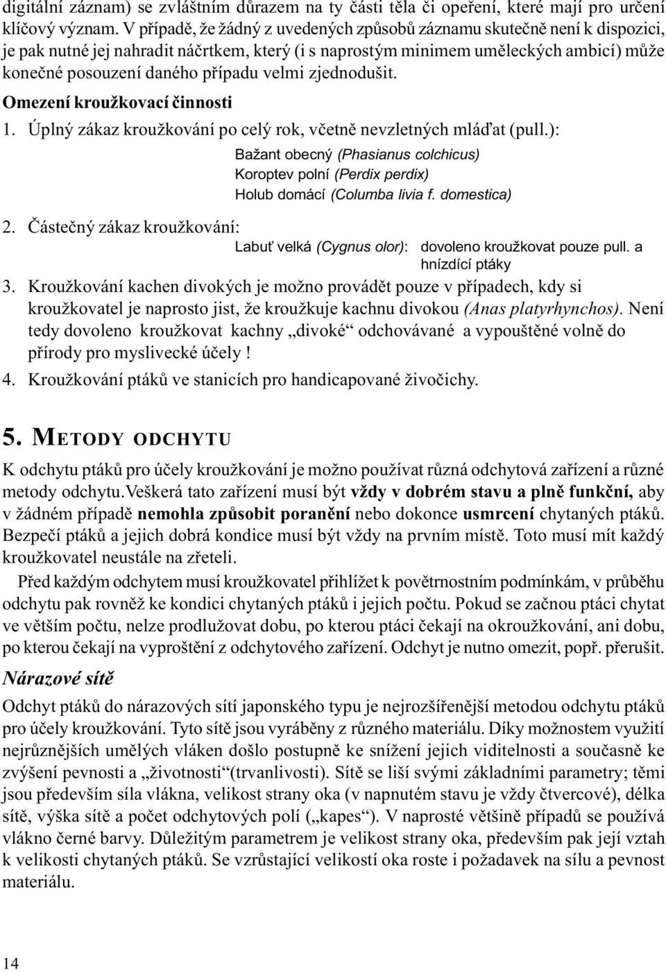 velmi zjednodušit. Omezení kroužkovací èinnosti 1. Úplný zákaz kroužkování po celý rok, vèetnì nevzletných mláïat (pull.