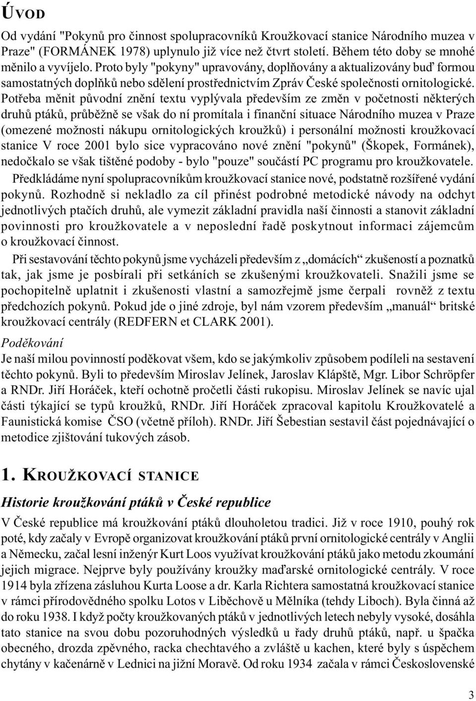 Potøeba mìnit pùvodní znìní textu vyplývala pøedevším ze zmìn v poèetnosti nìkterých druhù ptákù, prùbìžnì se však do ní promítala i finanèní situace Národního muzea v Praze (omezené možnosti nákupu