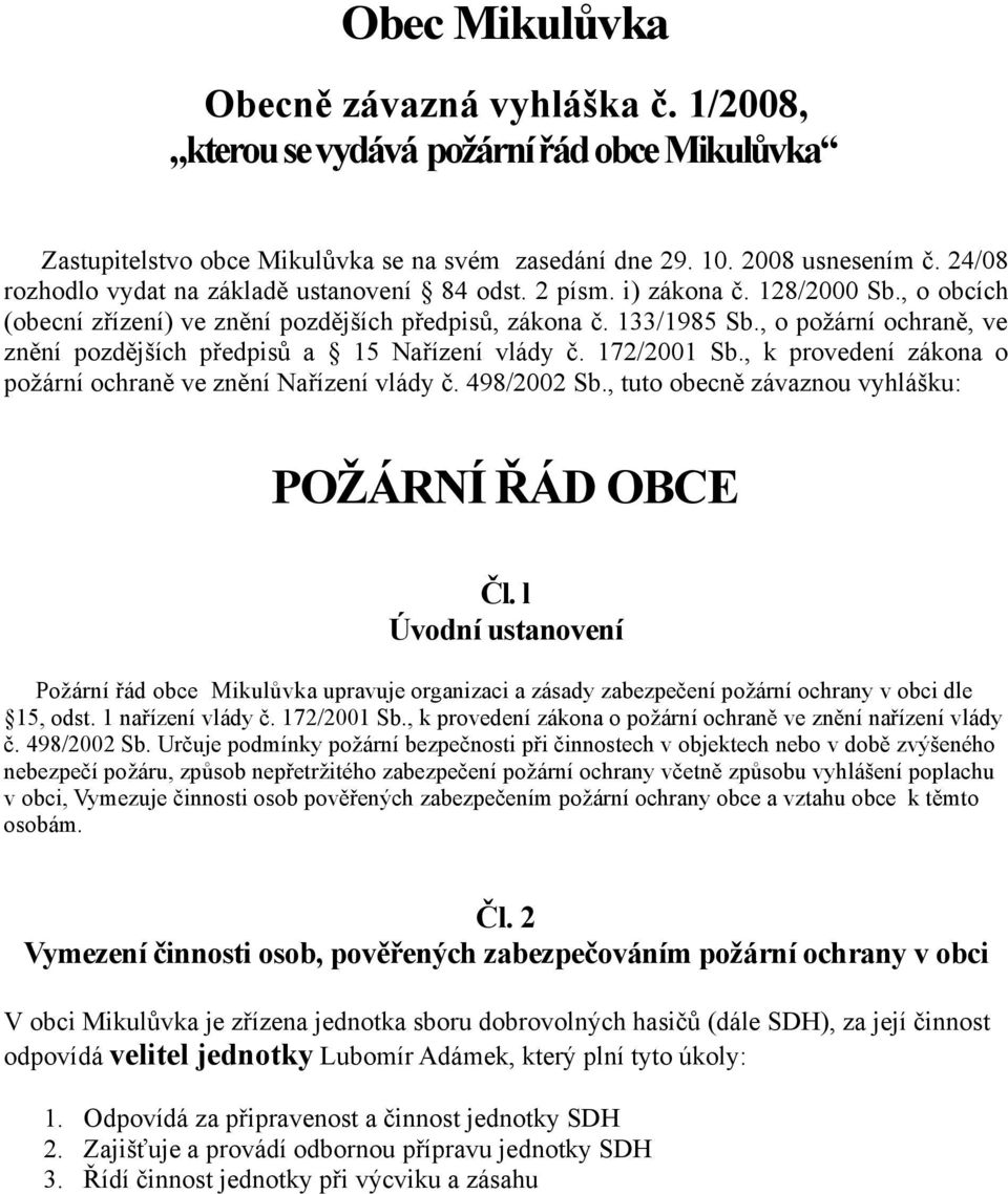 , o požární ochraně, ve znění pozdějších předpisů a 15 Nařízení vlády č. 172/2001 Sb., k provedení zákona o požární ochraně ve znění Nařízení vlády č. 498/2002 Sb.