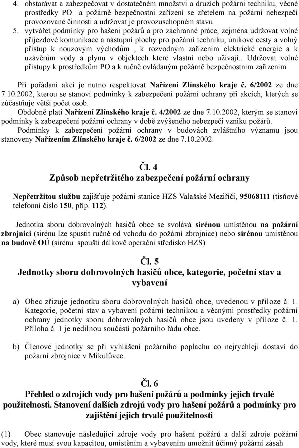 vytvářet podmínky pro hašení požárů a pro záchranné práce, zejména udržovat volné příjezdové komunikace a nástupní plochy pro požární techniku, únikové cesty a volný přístup k nouzovým východům, k