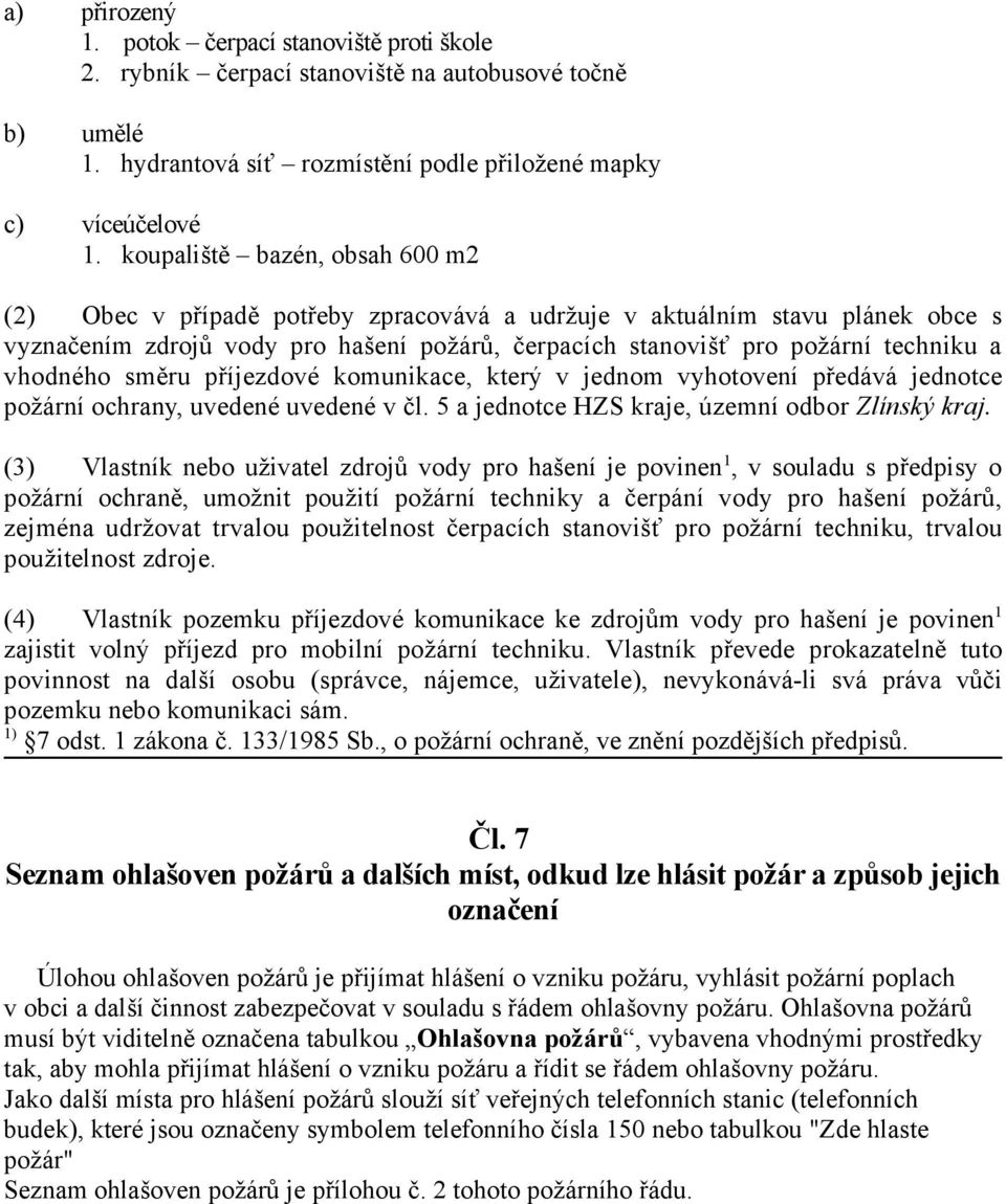 vhodného směru příjezdové komunikace, který v jednom vyhotovení předává jednotce požární ochrany, uvedené uvedené v čl. 5 a jednotce HZS kraje, územní odbor Zlínský kraj.