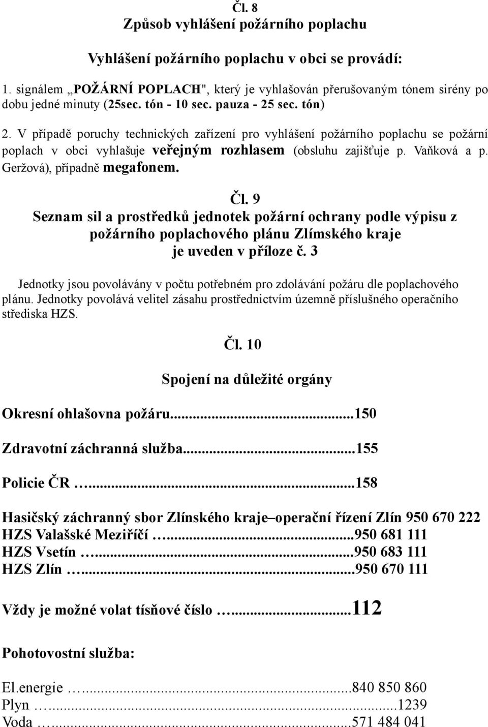 Geržová), případně megafonem. Čl. 9 Seznam sil a prostředků jednotek požární ochrany podle výpisu z požárního poplachového plánu Zlímského kraje je uveden v příloze č.