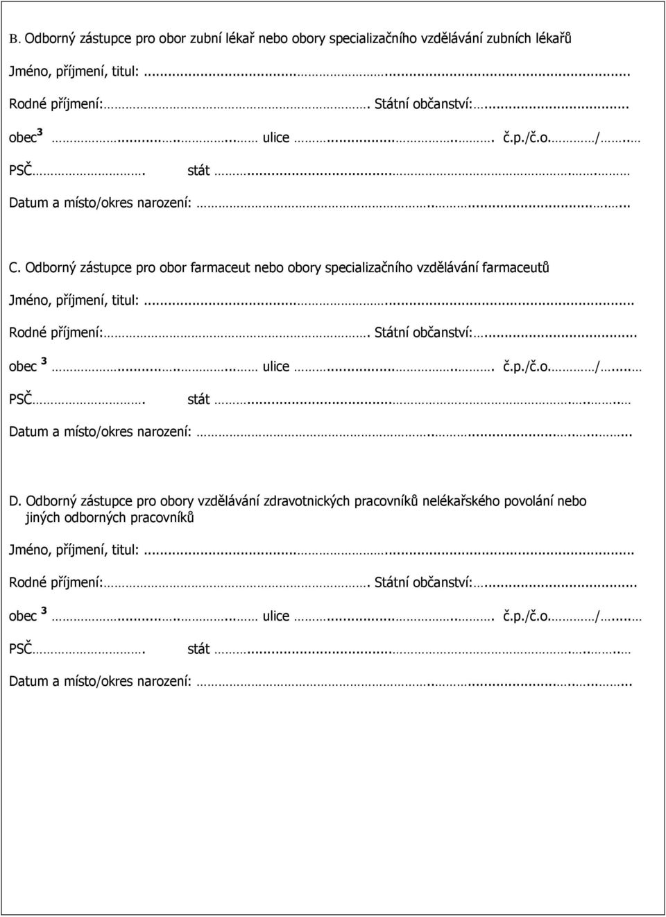 Odborný zástupce pro obor farmaceut nebo obory specializačního vzdělávání farmaceutů obec 3........ ulice...... č.p./č.o. /... stát........ Datum a místo/okres narození:.
