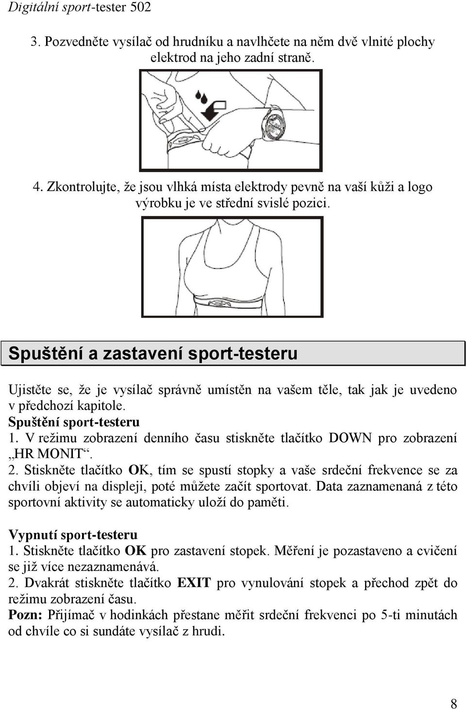 Spuštění a zastavení sport-testeru Ujistěte se, ţe je vysílač správně umístěn na vašem těle, tak jak je uvedeno v předchozí kapitole. Spuštění sport-testeru 1.