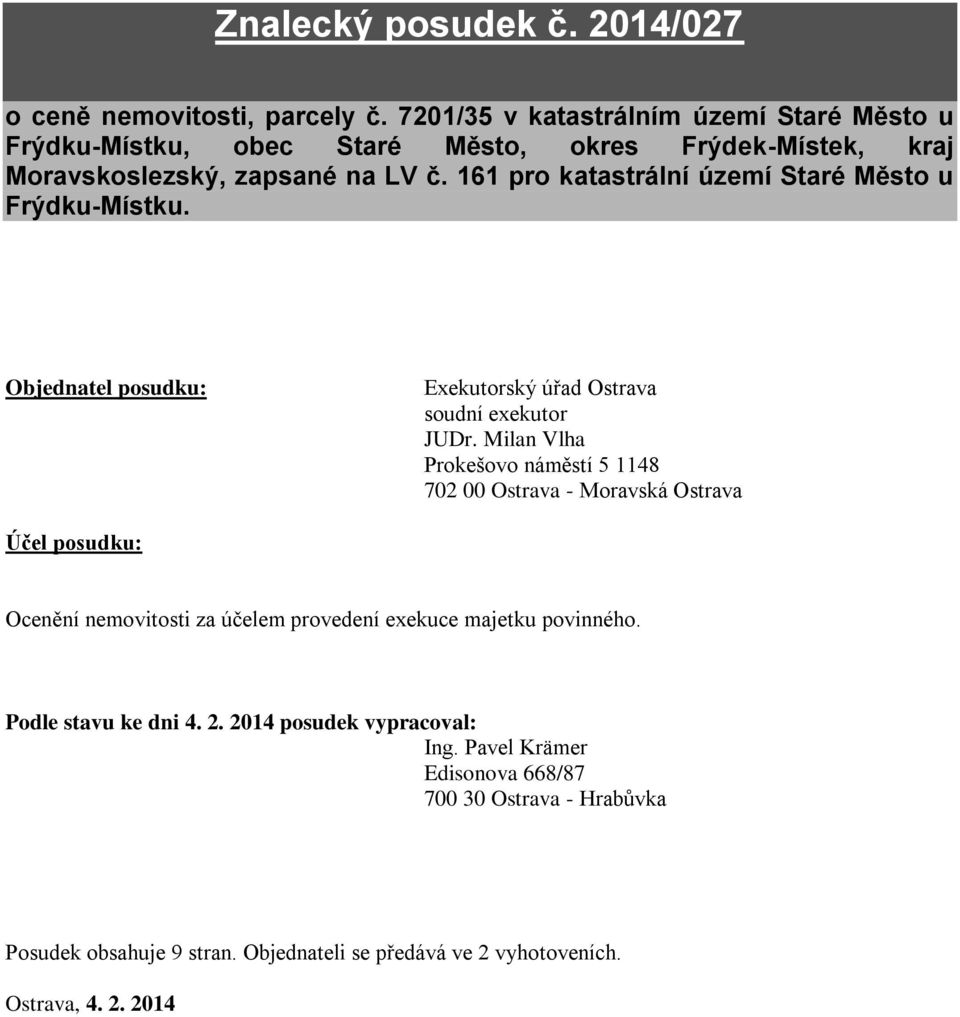 161 pro katastrální území Staré Město u Frýdku-Místku. Objednatel posudku: Exekutorský úřad Ostrava soudní exekutor JUDr.