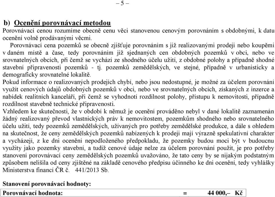 srovnatelných obcích, při čemž se vychází ze shodného účelu užití, z obdobné polohy a případně shodné stavební připravenosti pozemků - tj.
