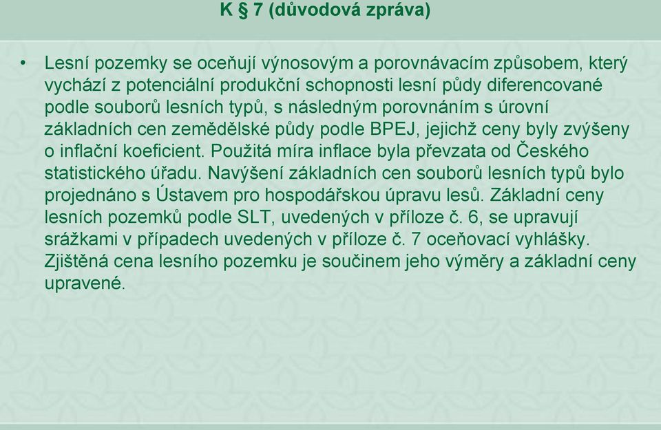 Použitá míra inflace byla převzata od Českého statistického úřadu. Navýšení základních cen souborů lesních typů bylo projednáno s Ústavem pro hospodářskou úpravu lesů.