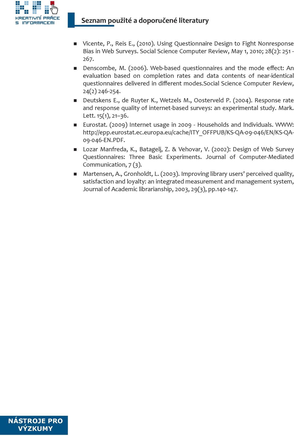 social Science Computer Review, 24(2) 246-254. Deutskens E., de Ruyter K., Wetzels M., Oosterveld P. (2004). Response rate and response quality of internet-based surveys: an experimental study. Mark.