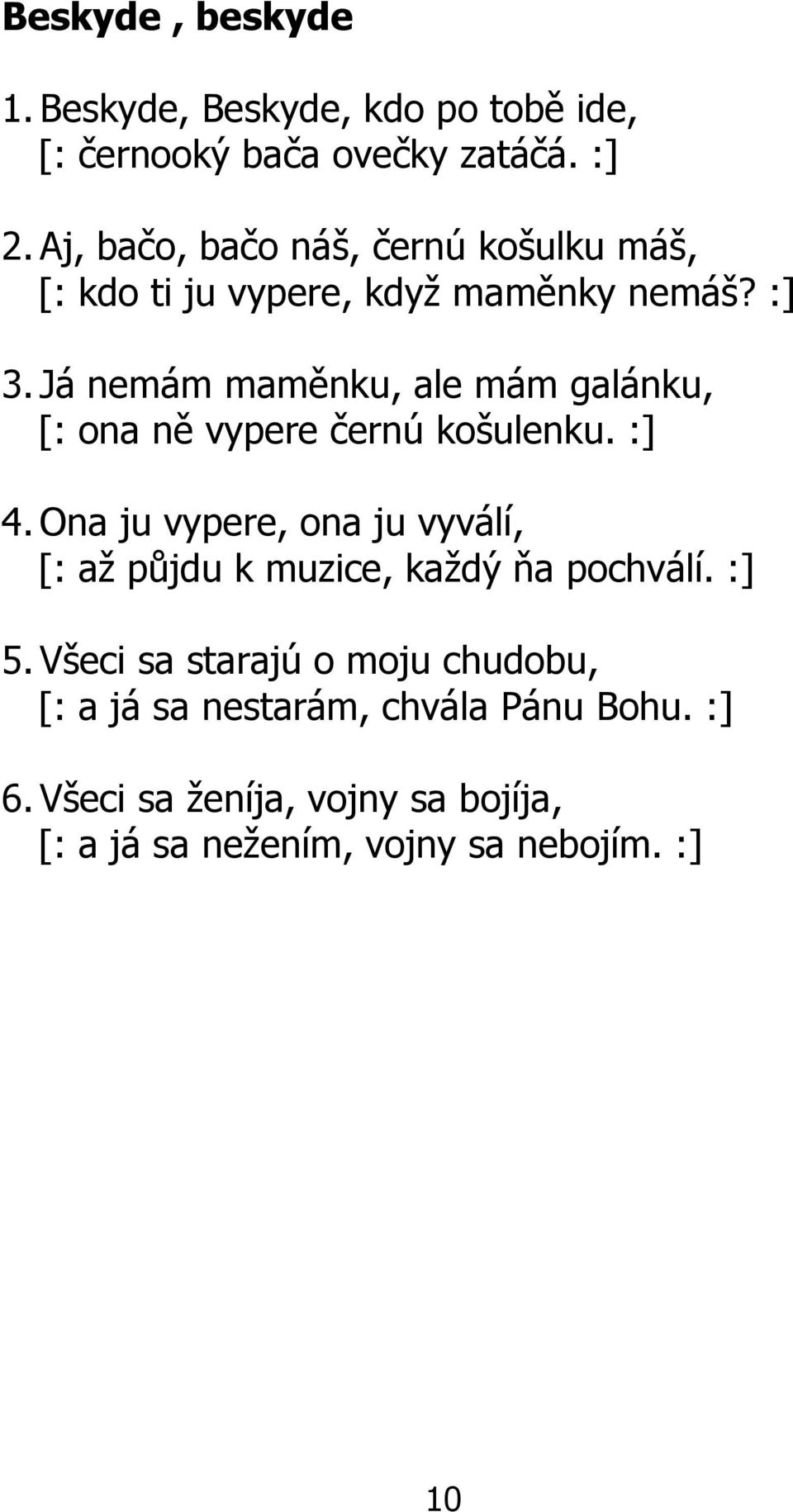 Já nemám maměnku, ale mám galánku, [: ona ně vypere černú košulenku. :] 4.