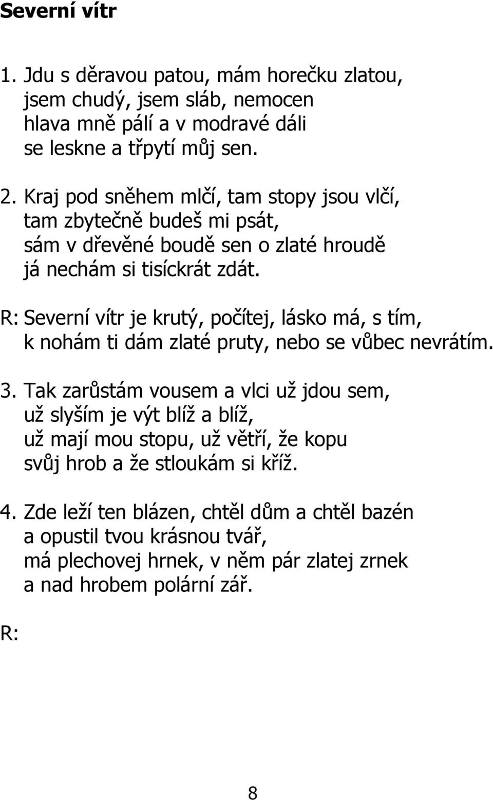 R: Severní vítr je krutý, počítej, lásko má, s tím, k nohám ti dám zlaté pruty, nebo se vůbec nevrátím. 3.