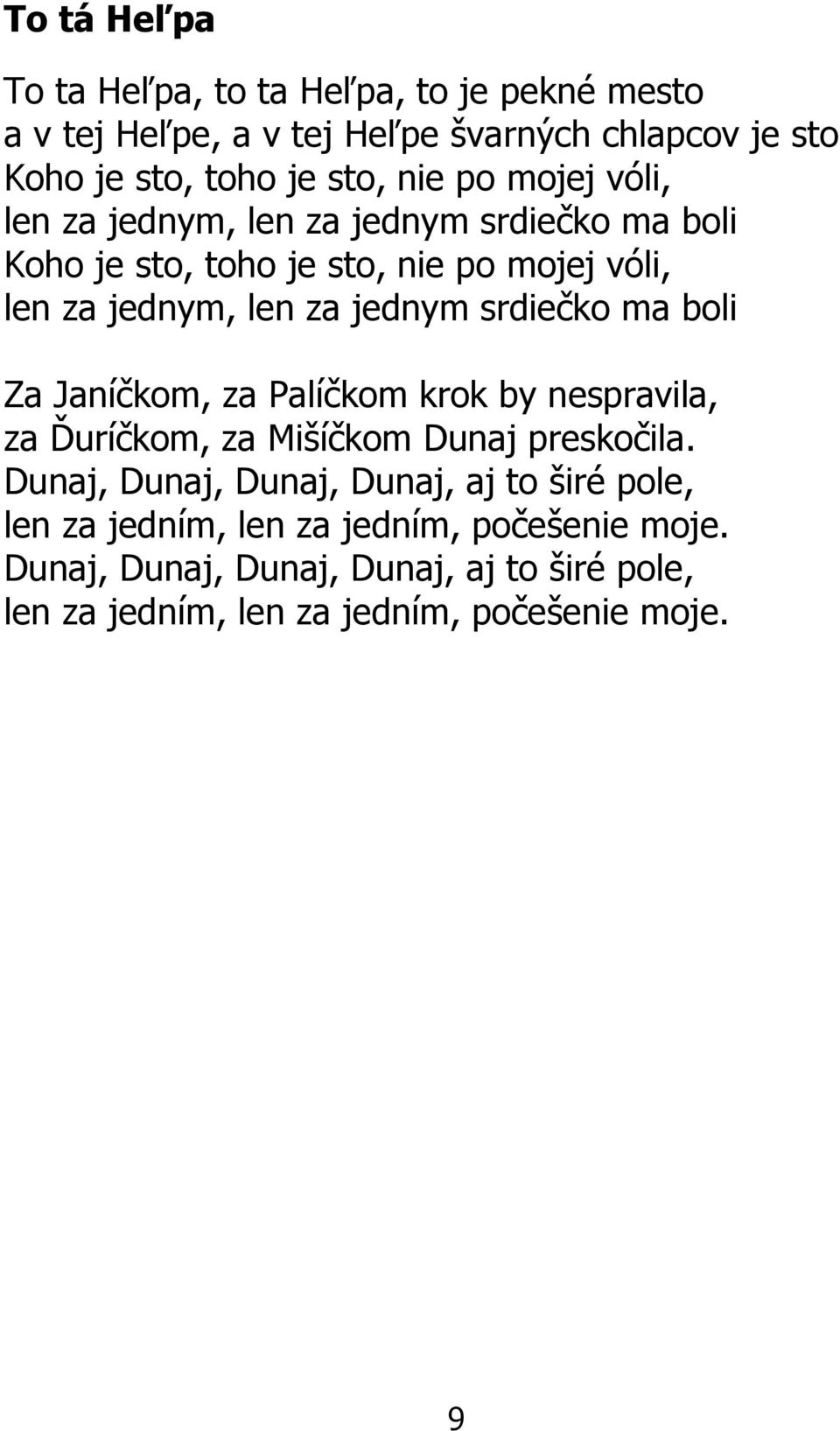 srdiečko ma boli Za Janíčkom, za Palíčkom krok by nespravila, za Ďuríčkom, za Mišíčkom Dunaj preskočila.