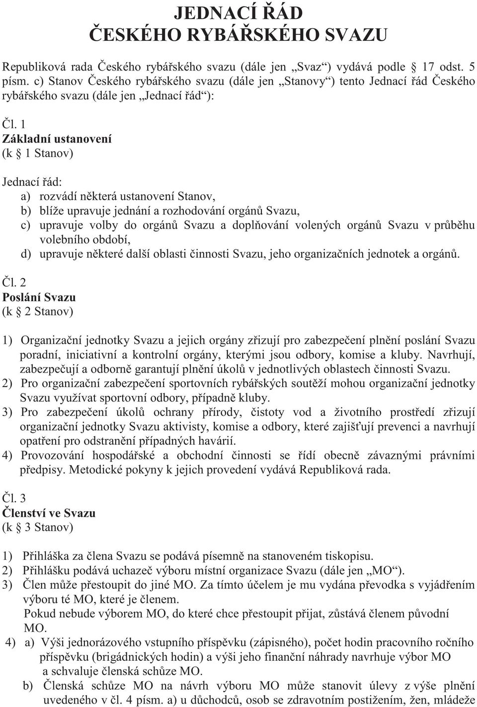 1 Základní ustanovení (k 1 Stanov) Jednací ád: a) rozvádí n která ustanovení Stanov, b) blíže upravuje jednání a rozhodování orgán Svazu, c) upravuje volby do orgán Svazu a dopl ování volených orgán