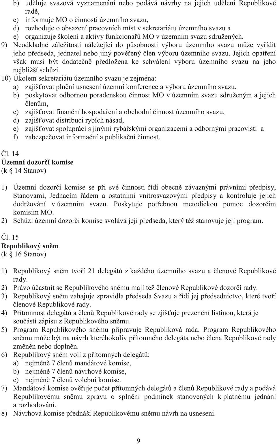 9) Neodkladné záležitosti náležející do p sobnosti výboru územního svazu m že vy ídit jeho p edseda, jednatel nebo jiný pov ený len výboru územního svazu.