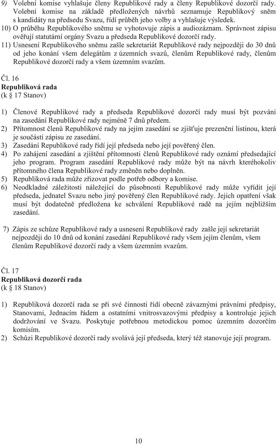 10) O pr b hu Republikového sn mu se vyhotovuje zápis a audiozáznam. Správnost zápisu ov ují statutární orgány Svazu a p edseda Republikové dozor í rady.