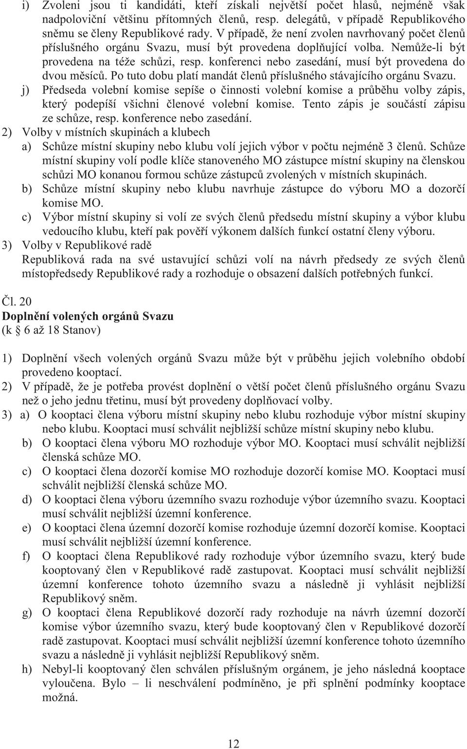 konferenci nebo zasedání, musí být provedena do dvou m síc. Po tuto dobu platí mandát len p íslušného stávajícího orgánu Svazu.