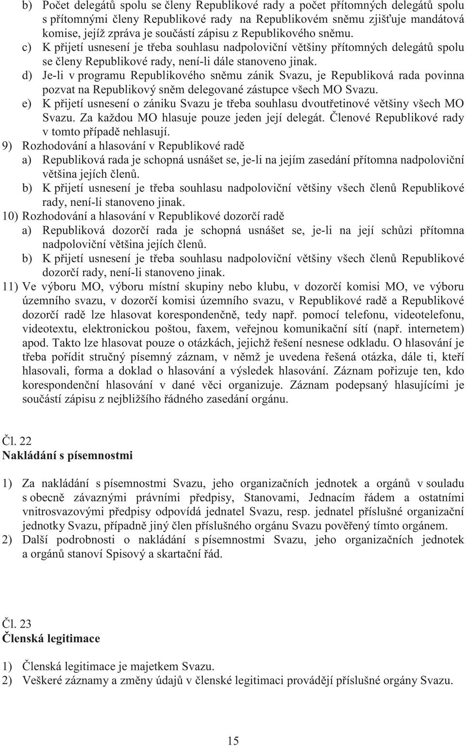 d) Je-li v programu Republikového sn mu zánik Svazu, je Republiková rada povinna pozvat na Republikový sn m delegované zástupce všech MO Svazu.