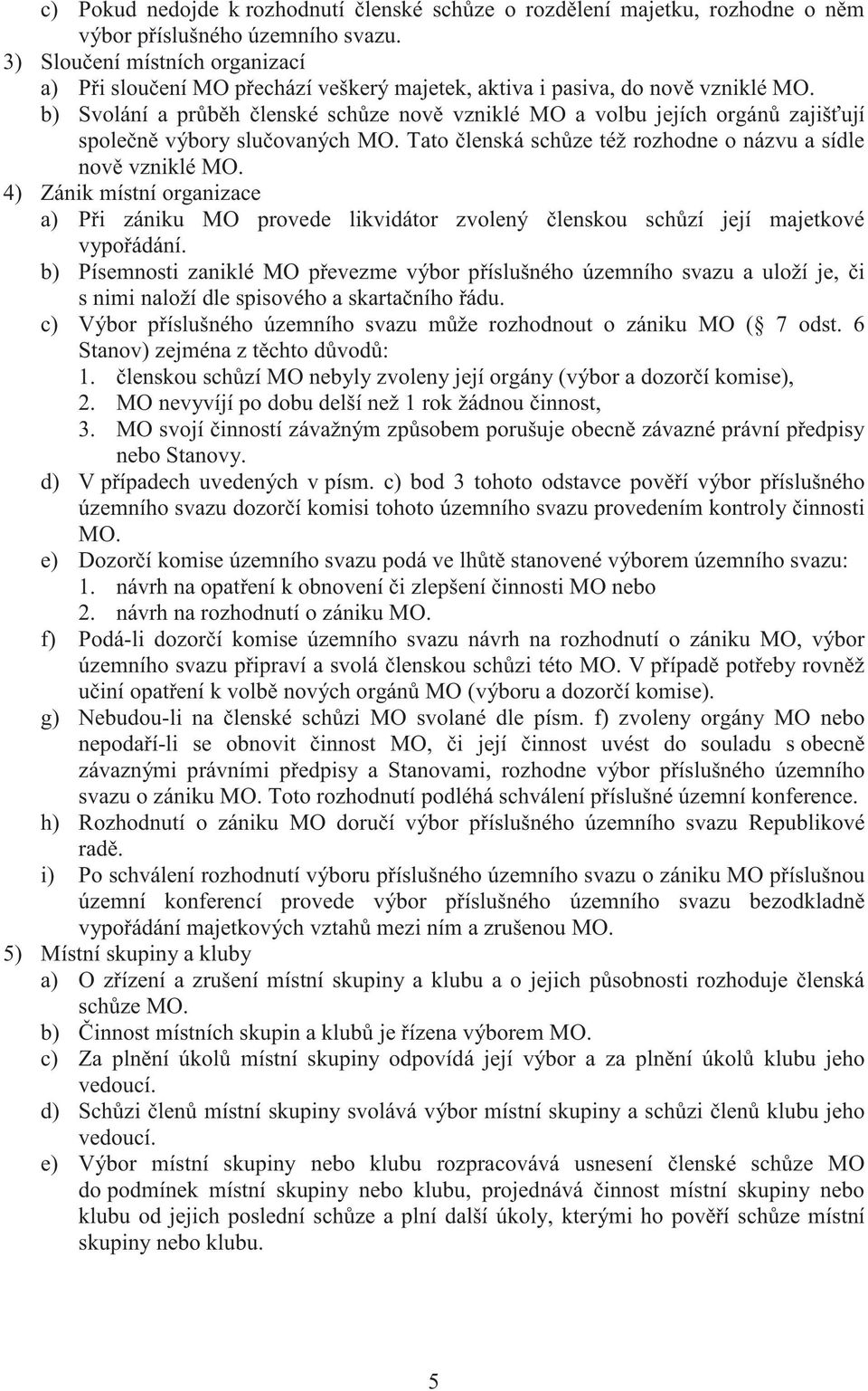 b) Svolání a pr b h lenské sch ze nov vzniklé MO a volbu jejích orgán zajiš ují spole n výbory slu ovaných MO. Tato lenská sch ze též rozhodne o názvu a sídle nov vzniklé MO.