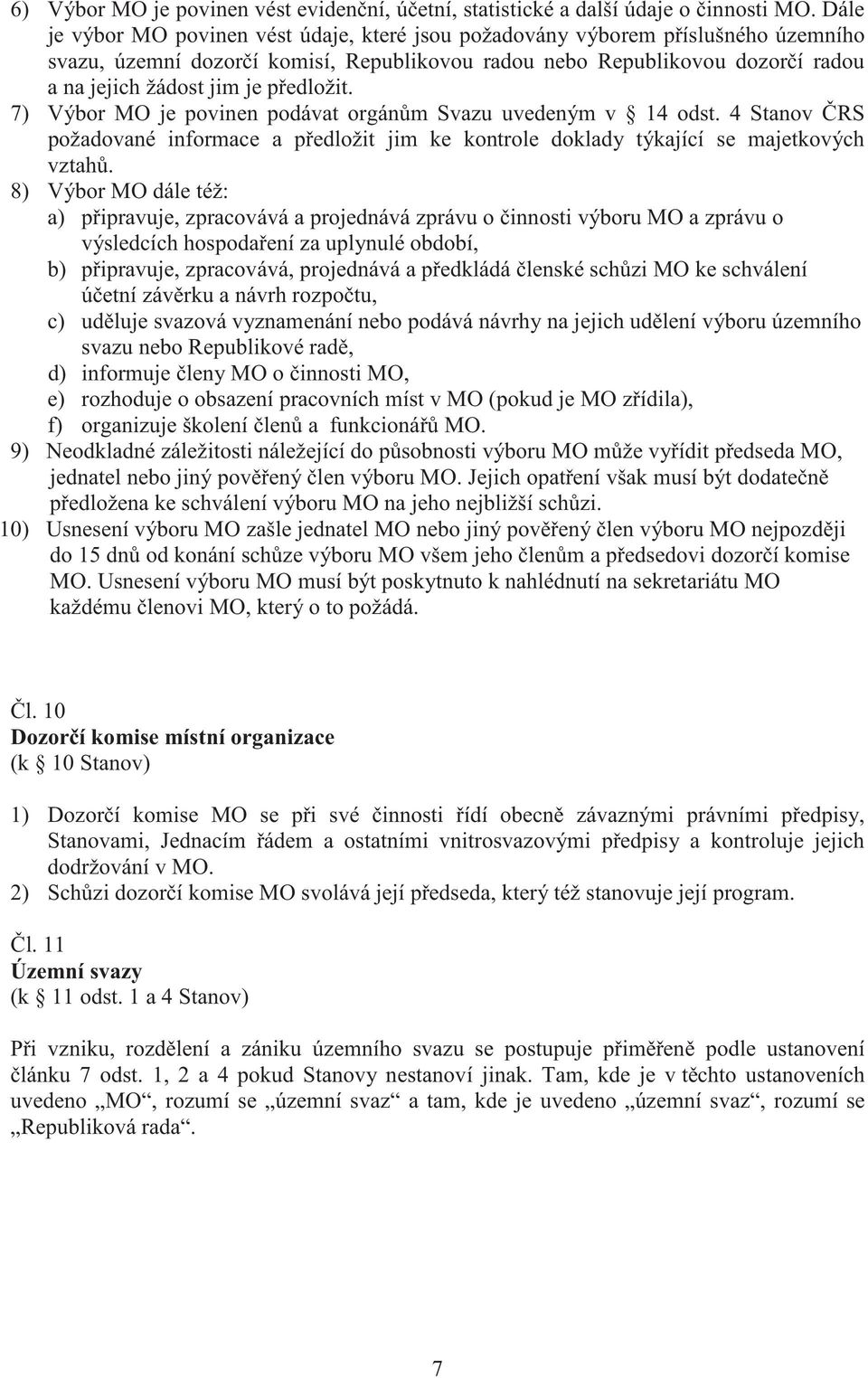 edložit. 7) Výbor MO je povinen podávat orgán m Svazu uvedeným v 14 odst. 4 Stanov RS požadované informace a p edložit jim ke kontrole doklady týkající se majetkových vztah.