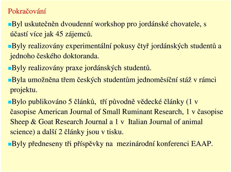 Byla umožněna třem českých studentům jednoměsíční stáž v rámci projektu.
